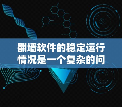 翻墙软件的稳定运行情况是一个复杂的问题，通常取决于多种因素。以下是对初步分析和建议