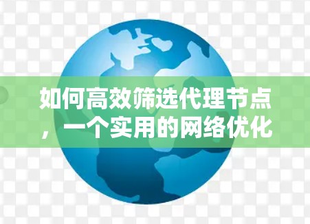 如何高效筛选代理节点，一个实用的网络优化技巧