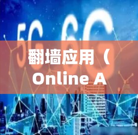 翻墙应用（Online Application）是指在不安装服务器的情况下，通过网络访问互联网应用的工具。例如，浏览器、云服务器、翻墙工具等。以下是一些优化翻墙应用的技巧，以确保它们的稳定运行