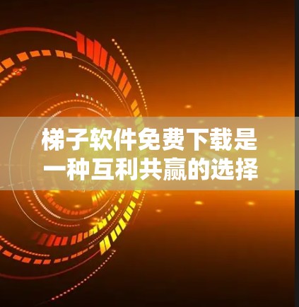 梯子软件免费下载是一种互利共赢的选择,它为用户提供了一个简单易用的安装和管理工具。以下是对梯子软件免费下载体验的总结 梯子软件免费下载是一种互利共赢的选择,它为用户提供了一个简单易用的安装和管理工具。以下是对梯子软件免费下载体验的总结