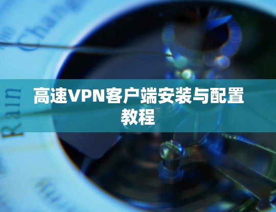 高速VPN客户端安装与配置教程