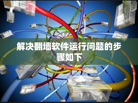 解决翻墙软件运行问题的步骤如下