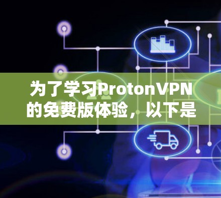 为了学习ProtonVPN的免费版体验，以下是一个详细的步骤指南
