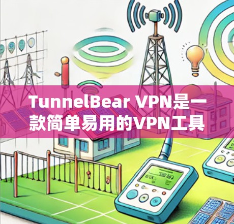 TunnelBear VPN是一款简单易用的VPN工具,用户可以根据自己的需求选择适合的版本。以下是对TunnelBear VPN的评测和分析 TunnelBear VPN是一款简单易用的VPN工具,用户可以根据自己的需求选择适合的版本。以下是对TunnelBear VPN的评测和分析