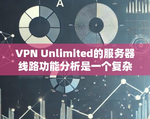 VPN Unlimited的服务器线路功能分析是一个复杂而全面的过程,涵盖了多个关键方面。以下是对此分析的详细总结和解释 VPN Unlimited的服务器线路功能分析是一个复杂而全面的过程,涵盖了多个关键方面。以下是对此分析的详细总结和解释