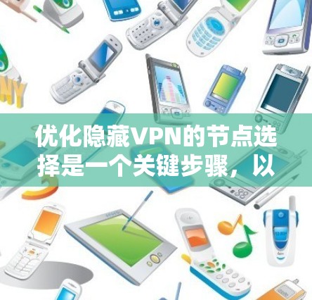 优化隐藏VPN的节点选择是一个关键步骤，以确保VPN的稳定性和安全性。以下是通过优化服务器选择来提升隐藏VPN性能的关键技巧