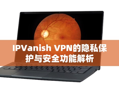 IPVanish VPN的隐私保护与安全功能解析
