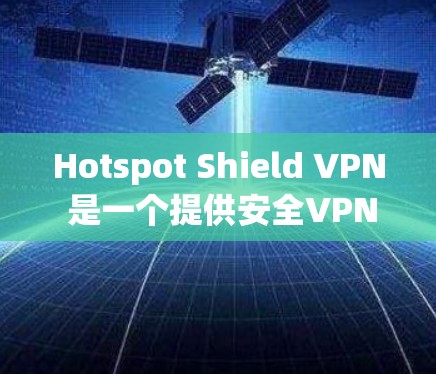Hotspot Shield VPN 是一个提供安全VPN服务的平台,通常会提供 Apple 平台上端的版本。以下是使用 Hotspot Shield VPN 苹果端的使用说明 Hotspot Shield VPN 是一个提供安全VPN服务的平台,通常会提供 Apple 平台上端的版本。以下是使用 Hotspot Shield VPN 苹果端的使用说明