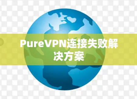 PureVPN连接失败解决方案
