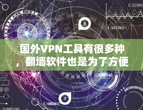 国外VPN工具有很多种，翻墙软件也是为了方便用户连接国外VPN服务而开发的工具。以下是一些常见的国外VPN翻墙软件及其特点，供您参考