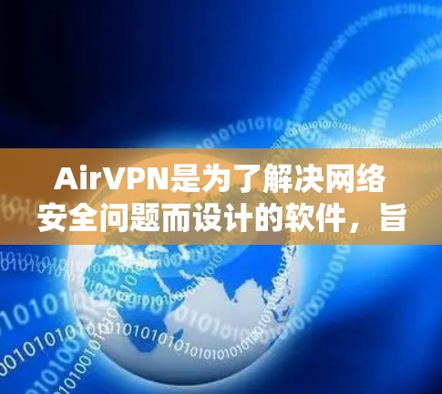 AirVPN是为了解决网络安全问题而设计的软件，旨在提供更安全的VPN服务。以下是一个系统性的使用指南，帮助你逐步掌握AirVPN的使用方法