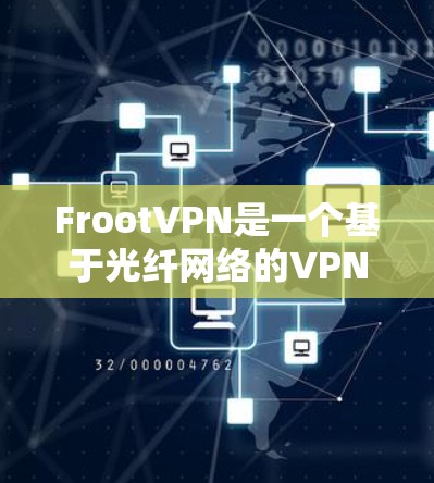 FrootVPN是一个基于光纤网络的VPN服务，主要以其高速、稳定和安全著称。以下是对FrootVPN速度和线路表现的评测和分析