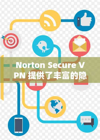 Norton Secure VPN 提供了丰富的隐私功能和安全保护措施，帮助用户在网络环境中更好地管理数据和隐私。以下是Norton Secure VPN的隐私功能和相关安全保护介绍