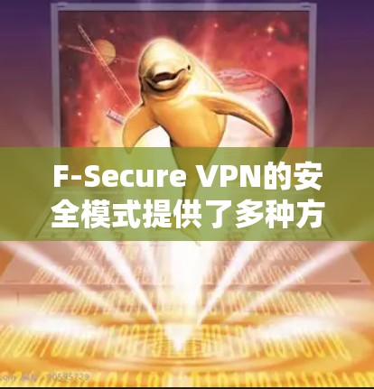 F-Secure VPN的安全模式提供了多种方式来增强数据的安全性，包括端到端加密、端到端数字签名和端到端身份验证。以下是对每个安全模式的功能说明，按照从基础到高级的顺序进行详细说明