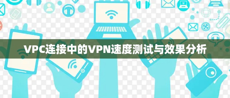 VPC连接中的VPN速度测试与效果分析 VPC连接中的VPN速度测试与效果分析