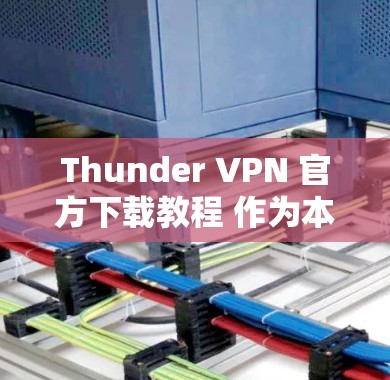 Thunder VPN 官方下载教程 作为本地云VPN推荐