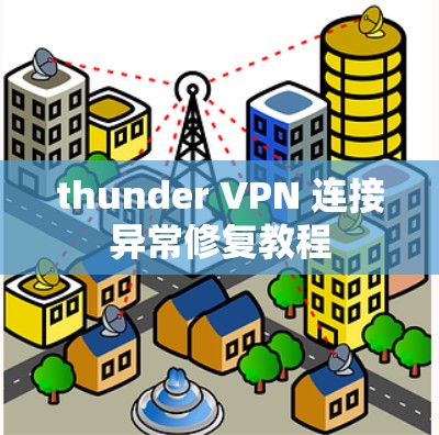 thunder VPN 连接异常修复教程 thunder VPN 连接异常修复教程