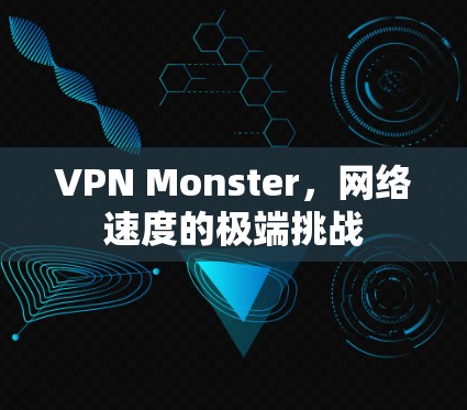 VPN Monster,网络速度的极端挑战 VPN Monster,网络速度的极端挑战