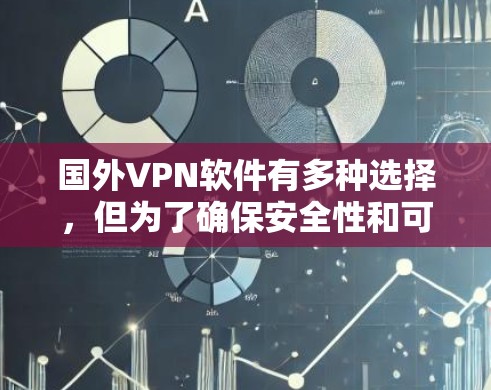 国外VPN软件有多种选择，但为了确保安全性和可靠性，推荐一些真实的软件。以下是几个可靠的品牌及其客户端下载链接，供您参考