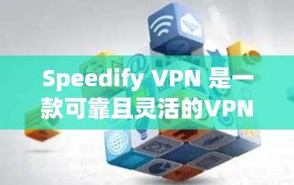 Speedify VPN 是一款可靠且灵活的VPN软件，适合大多数用户。如果你正在寻找替代软件，以下是一些推荐，涵盖了不同的需求和功能