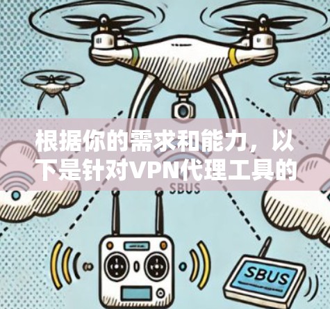 根据你的需求和能力,以下是针对VPN代理工具的综合推荐 根据你的需求和能力,以下是针对VPN代理工具的综合推荐