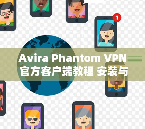 Avira Phantom VPN 官方客户端教程 安装与使用指南