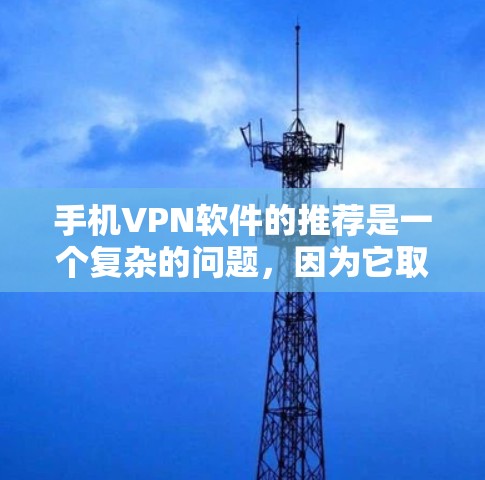 手机<strong>VPN软件</strong>的推荐是一个复杂的问题，因为它取决于用户的使用场景、隐私需求以及对安全性的期望。以下是一个分安卓和iOS品牌的评测，帮助您选择适合的软件