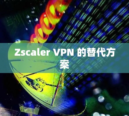 Zscaler VPN 的替代方案