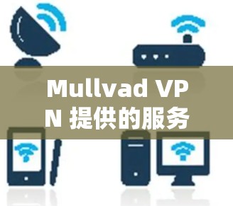 Mullvad VPN 提供的服务器节点是基于 STUN协议的轻量级VPN，适用于移动设备和PC端使用。它通过协议中轻量级的端到端加密（E2E）实现端到端加密，适合在移动设备上进行实时的访问