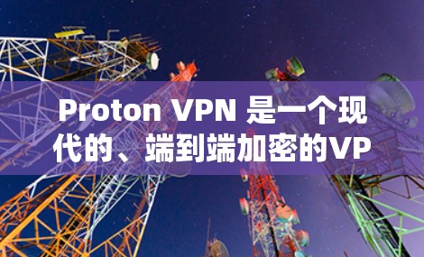 Proton VPN 是一个现代的、端到端加密的<strong>VPN软件</strong>,旨在提供安全、可靠和灵活的网络访问。以下是关于 Proton VPN 的详细分析