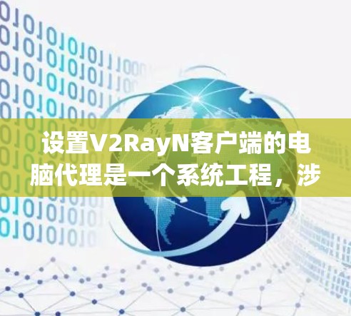 设置V2RayN客户端的电脑代理是一个系统工程,涉及多个步骤,需先确保权限,然后逐步完成各部分设置。以下是详细的步骤指南 设置V2RayN客户端的电脑代理是一个系统工程,涉及多个步骤,需先确保权限,然后逐步完成各部分设置。以下是详细的步骤指南