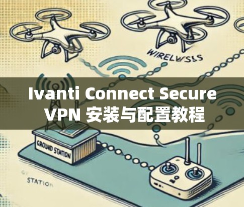 Ivanti Connect Secure VPN 安装与配置教程 Ivanti Connect Secure VPN 安装与配置教程