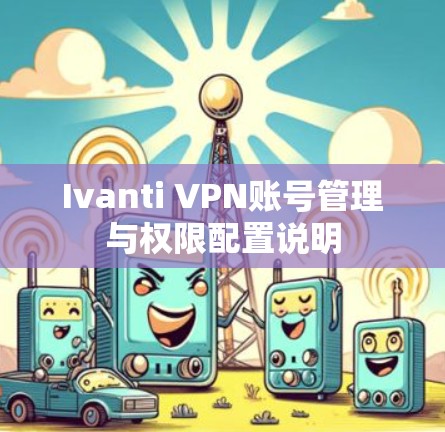 Ivanti VPN账号管理与权限配置说明