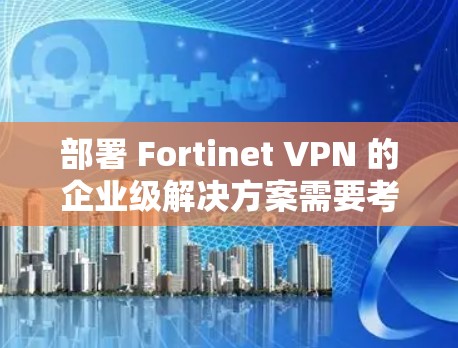部署 Fortinet VPN 的企业级解决方案需要考虑多个方面,包括技术、管理、安全和运营。以下是一个详细的步骤指南,帮助您逐步实现 Fortinet VPN 的部署 部署 Fortinet VPN 的企业级解决方案需要考虑多个方面,包括技术、管理、安全和运营。以下是一个详细的步骤指南,帮助您逐步实现 Fortinet VPN 的部署
