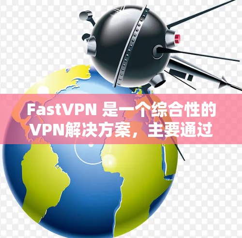 FastVPN 是一个综合性的VPN解决方案，主要通过多因素认证、多维加密和非加密头来确保数据的安全和传输效率。它支持多种网络连接和设备同时使用，提供高效和安全的VPN体验