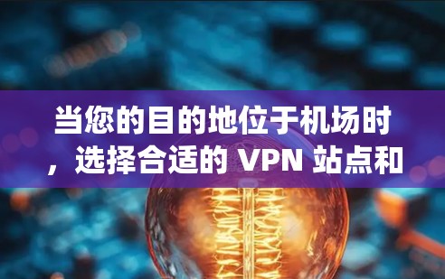 当您的目的地位于机场时,选择合适的 VPN 站点和高速网络是非常重要的。以下是一些关于 Nortje VPN 机场节点和高速线路选择的建议 当您的目的地位于机场时,选择合适的 VPN 站点和高速网络是非常重要的。以下是一些关于 Nortje VPN 机场节点和高速线路选择的建议
