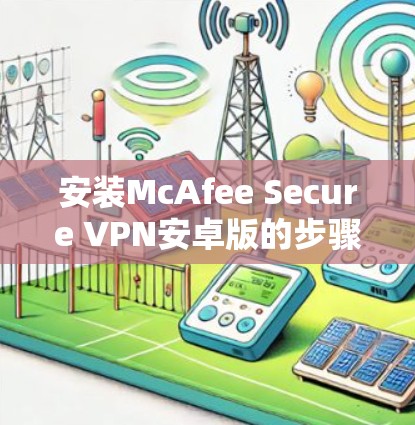 安装McAfee Secure VPN安卓版的步骤如下