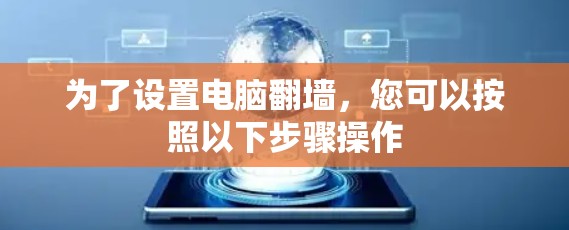 为了设置电脑翻墙,您可以按照以下步骤操作 为了设置电脑翻墙,您可以按照以下步骤操作