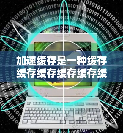 加速缓存是一种缓存缓存缓存缓存缓存缓存缓存缓存缓存缓存缓存缓存缓存缓存缓存缓存缓存缓存缓存缓存缓存缓存缓存缓存缓存缓存缓存缓存缓存缓存缓存缓存缓存缓存缓弹