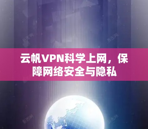 云帆VPN科学上网，保障网络安全与隐私