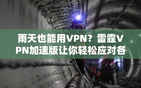 雨天也能用VPN?雷霆VPN加速版让你轻松应对各种突发情况 雨天也能用VPN?雷霆VPN加速版让你轻松应对各种突发情况