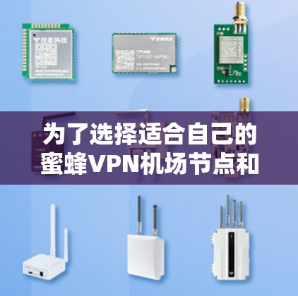 为了选择适合自己的蜜蜂VPN机场节点和服务器,我可以按照以下步骤进行 为了选择适合自己的蜜蜂VPN机场节点和服务器,我可以按照以下步骤进行