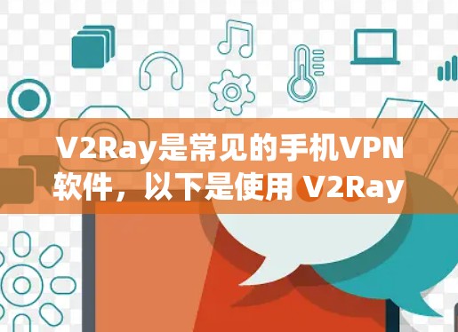 V2Ray是常见的手机<strong>VPN软件</strong>，以下是使用 V2Ray 安卓版手机VPN的步骤说明