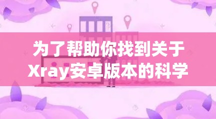 为了帮助你找到关于Xray安卓版本的科学上网教程，以下是一些步骤性的指南