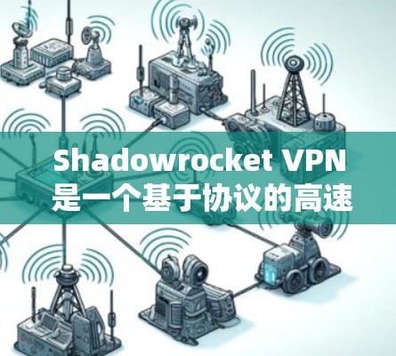 Shadowrocket VPN 是一个基于协议的高速VPN加速工具，具有多种协议支持，适合需要快速连接的用户。以下是对 Shadowrocket VPN 的详细分析和使用建议