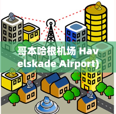 哥本哈根机场 Havelskade Airport)的高速线路推荐