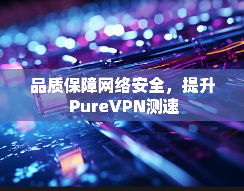品质保障网络安全，提升 PureVPN测速
