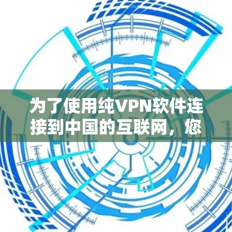为了使用纯<strong>VPN软件</strong>连接到中国的互联网，您可以按照以下步骤进行