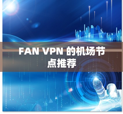 FAN VPN 的机场节点推荐 FAN VPN 的机场节点推荐