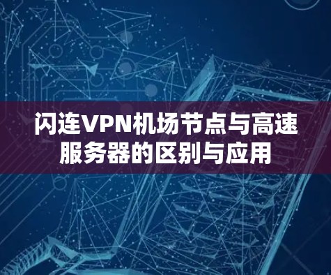 闪连VPN机场节点与高速服务器的区别与应用
